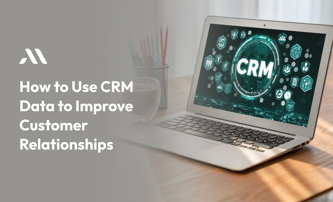 How to Use CRM Data to Improve Customer Relationships