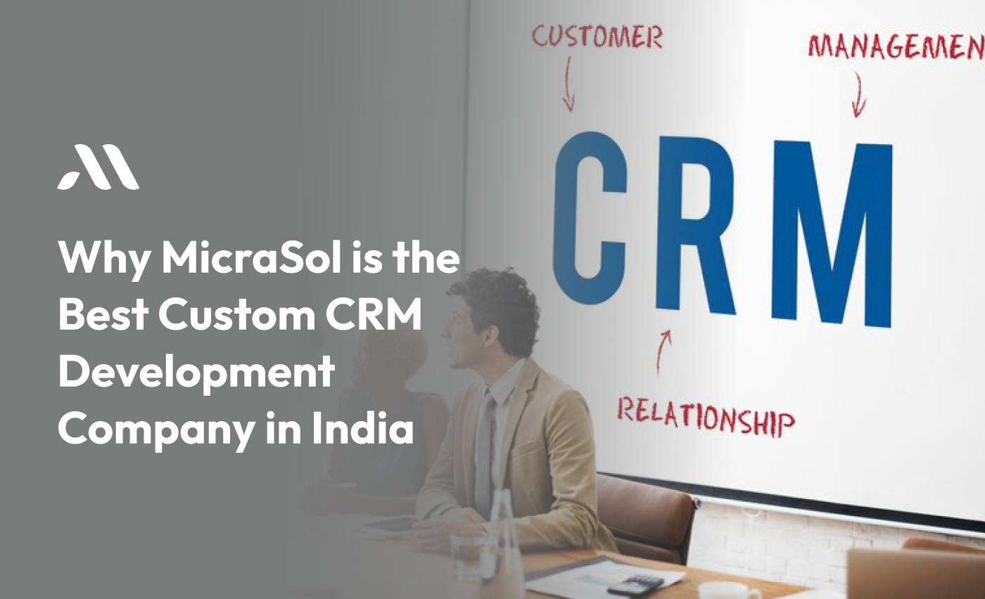 Why MicraSol is the Best Custom CRM Development Company