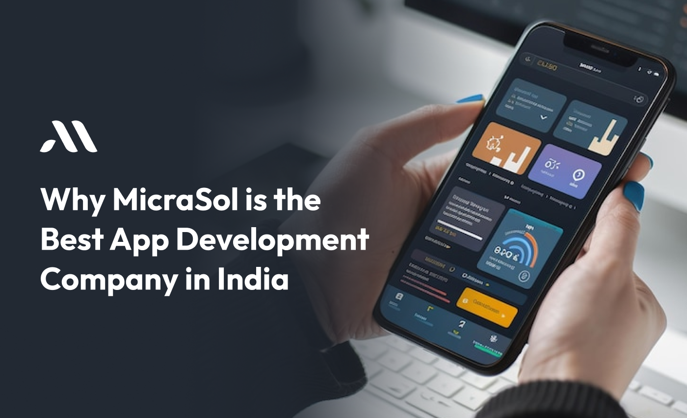 Why MicraSol is the Best App Development Company in India