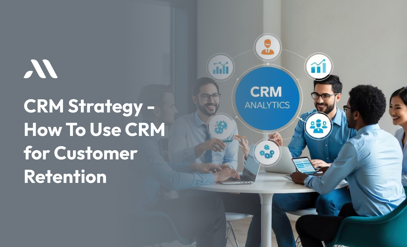 CRM Strategy - How To Use CRM for Customer Retention