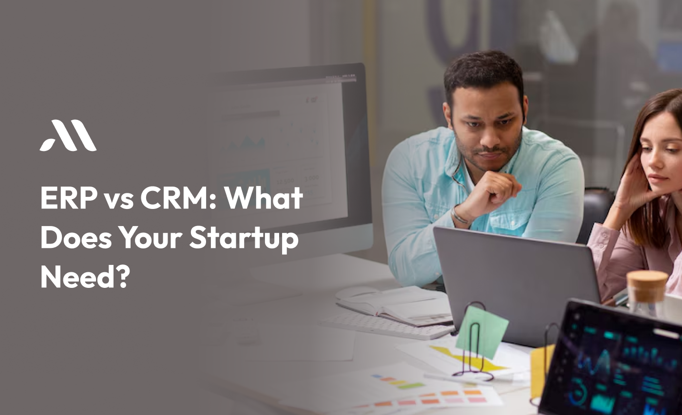 ERP vs CRM: What Does Your Startup Need?