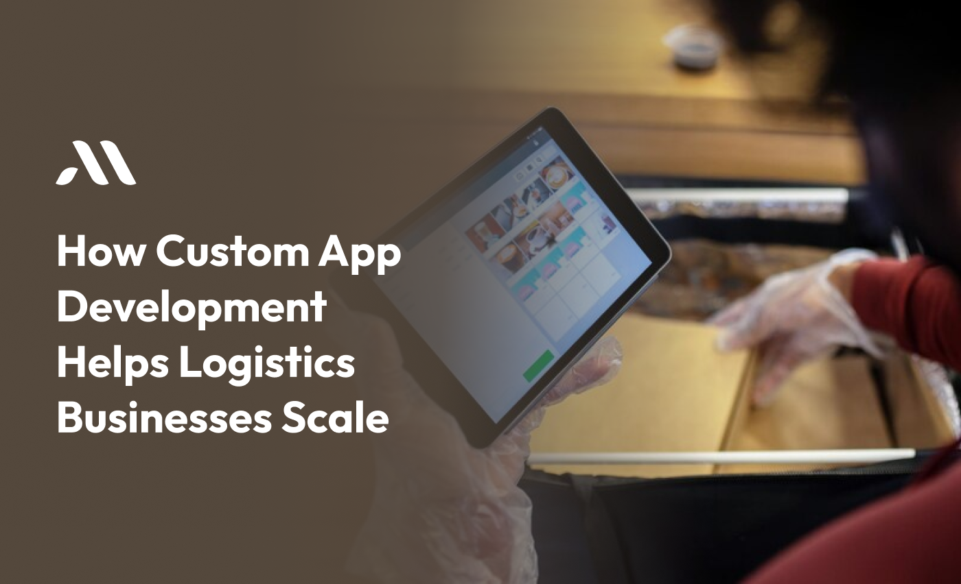 How Custom App Development Helps Logistics Businesses Scale