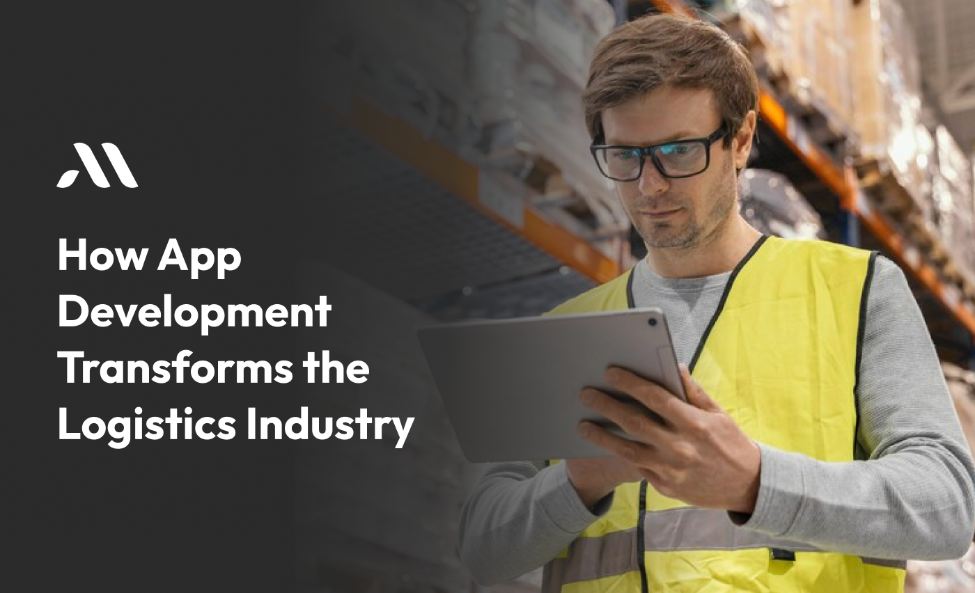 How Logistics App Development Transforms the Logistics Industry