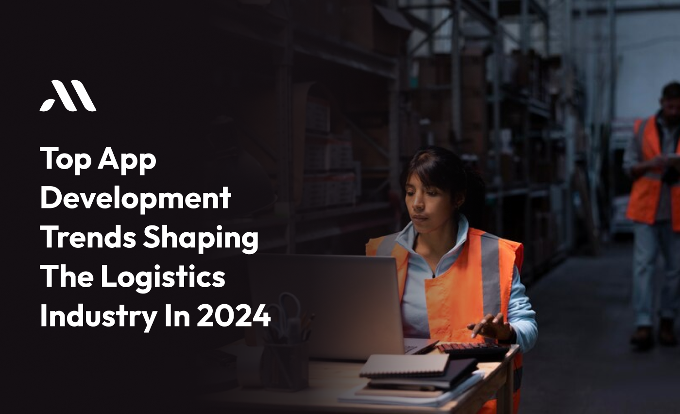 Top App Development Trends Shaping the Logistics Industry in 2024